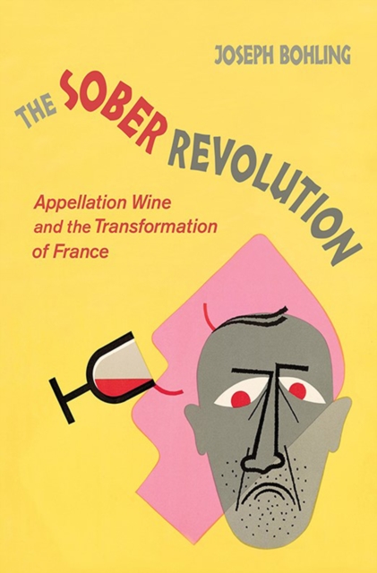 The Sober Revolution : Appellation Wine and the Transformation of France, Hardback Book