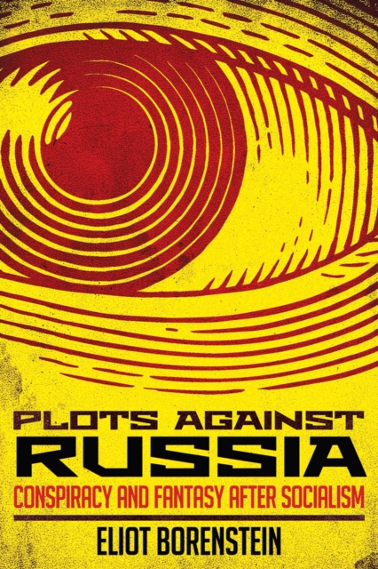 Plots against Russia : Conspiracy and Fantasy after Socialism, Hardback Book