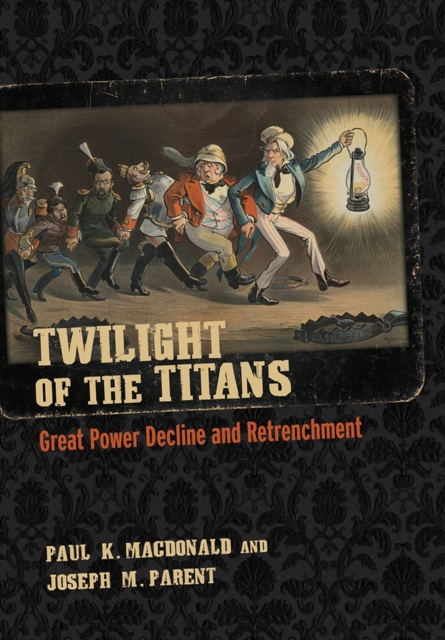 Twilight of the Titans : Great Power Decline and Retrenchment, Hardback Book