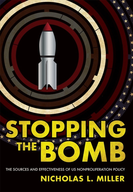Stopping the Bomb : The Sources and Effectiveness of US Nonproliferation Policy, Hardback Book