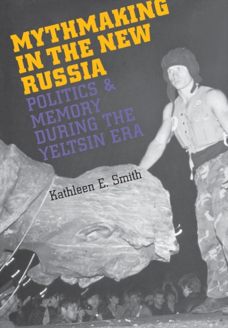 Mythmaking in the New Russia : Politics and Memory in the Yeltsin Era, PDF eBook
