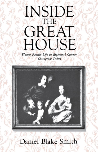 Inside the Great House : Planter Family Life in Eighteenth-Century Chesapeake Society, PDF eBook