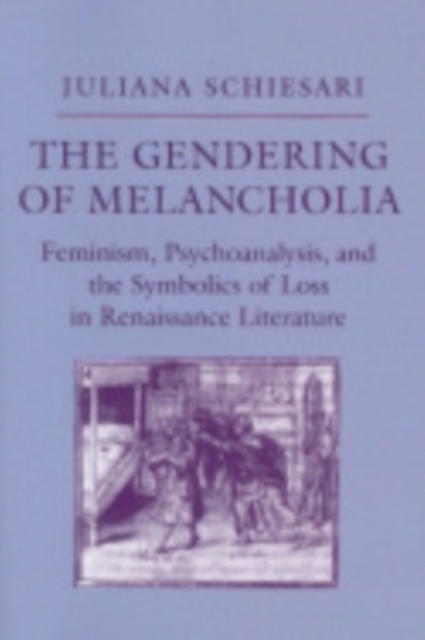 The Gendering of Melancholia : Feminism, Psychoanalysis, and the Symbolics of Loss in Renaissance Literature, PDF eBook