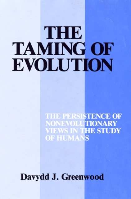 The Taming of Evolution : The Persistence of Nonevolutionary Views in the Study of Humans, PDF eBook