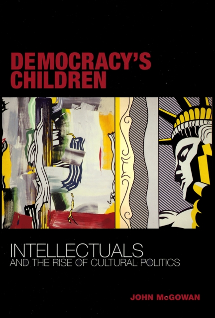 Democracy's Children : Intellectuals and the Rise of Cultural Politics, PDF eBook
