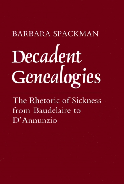 Decadent Genealogies : The Rhetoric of Sickness from Baudelaire to D'Annunzio, Paperback / softback Book