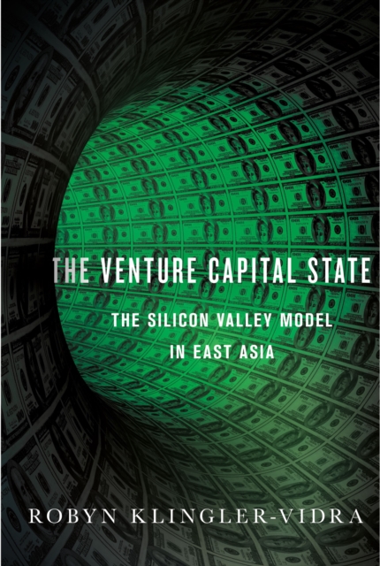 The Venture Capital State : The Silicon Valley Model in East Asia, Hardback Book