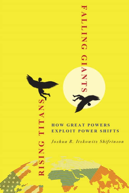 Rising Titans, Falling Giants : How Great Powers Exploit Power Shifts, Hardback Book