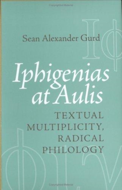 Iphigenias at Aulis : Textual Multiplicity, Radical Philology, PDF eBook