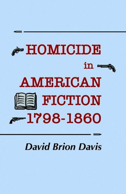 Homicide in American Fiction, 1798-1860 : A Study in Social Values, PDF eBook