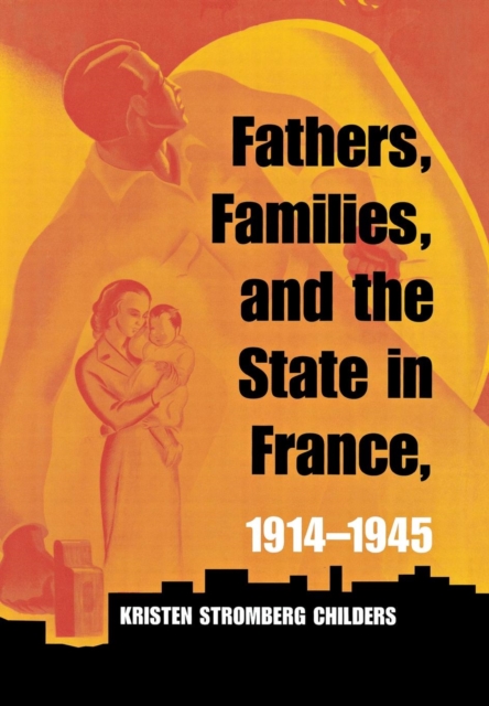 Fathers, Families, and the State in France, 1914-1945, PDF eBook