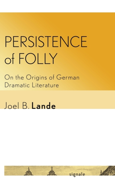 Persistence of Folly : On the Origins of German Dramatic Literature, Hardback Book