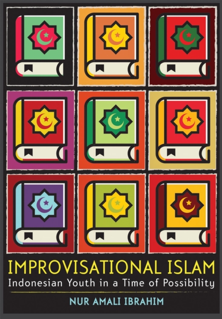 Improvisational Islam : Indonesian Youth in a Time of Possibility, Hardback Book