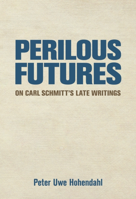Perilous Futures : On Carl Schmitt's Late Writings, EPUB eBook