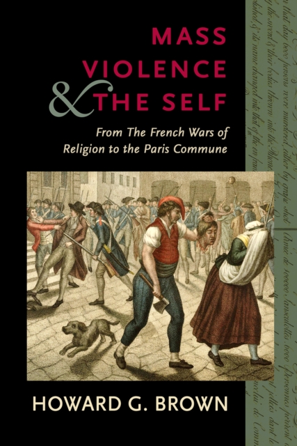 Mass Violence and the Self : From the French Wars of Religion to the Paris Commune, PDF eBook