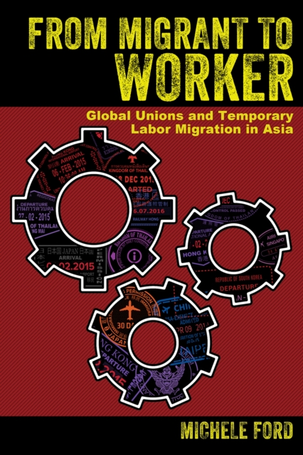 From Migrant to Worker : Global Unions and Temporary Labor Migration in Asia, PDF eBook