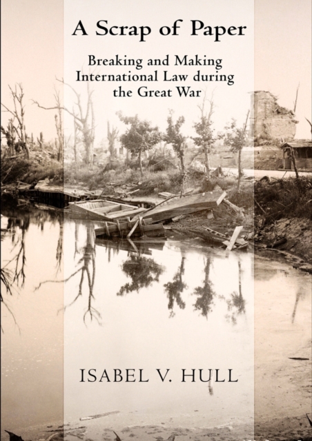 A Scrap of Paper : Breaking and Making International Law during the Great War, Paperback / softback Book