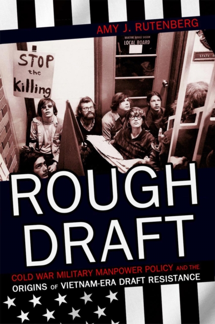 Rough Draft : Cold War Military Manpower Policy and the Origins of Vietnam-Era Draft Resistance, EPUB eBook