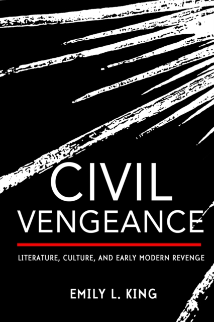 Civil Vengeance : Literature, Culture, and Early Modern Revenge, EPUB eBook