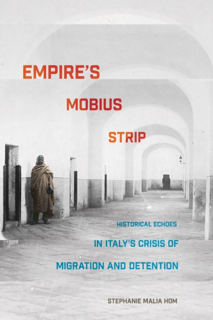Empire's Mobius Strip : Historical Echoes in Italy's Crisis of Migration and Detention, PDF eBook