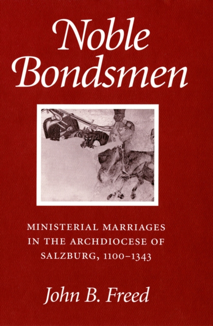 Noble Bondsmen : Ministerial Marriages in the Archdiocese of Salzburg, 1100-1343, Paperback / softback Book