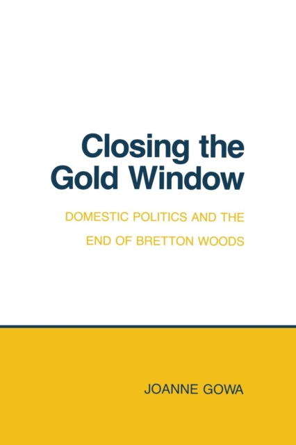 Closing the Gold Window : Domestic Politics and the End of Bretton Woods, PDF eBook