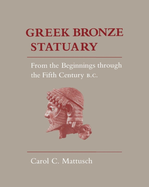 Greek Bronze Statuary : From the Beginnings Through the Fifth Century B.C., PDF eBook