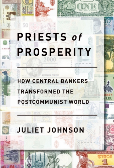 Priests of Prosperity : How Central Bankers Transformed the Postcommunist World, Paperback / softback Book