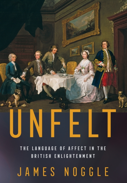 Unfelt : The Language of Affect in the British Enlightenment, Hardback Book