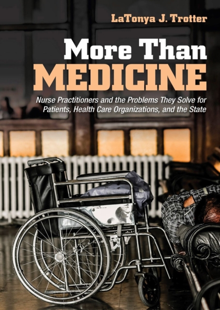 More Than Medicine : Nurse Practitioners and the Problems They Solve for Patients, Health Care Organizations, and the State, Paperback / softback Book