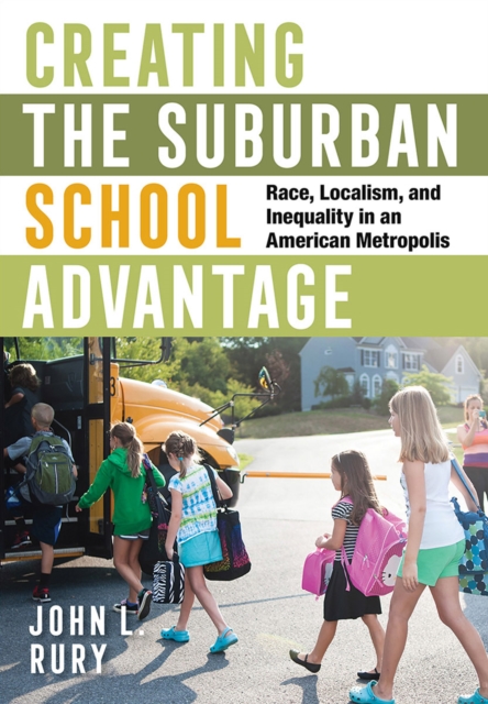 Creating the Suburban School Advantage : Race, Localism, and Inequality in an American Metropolis, EPUB eBook