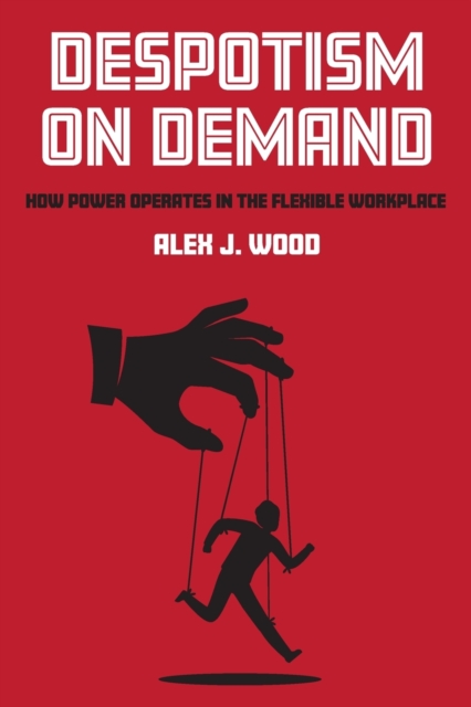 Despotism on Demand : How Power Operates in the Flexible Workplace, Paperback / softback Book