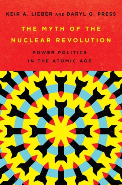 The Myth of the Nuclear Revolution : Power Politics in the Atomic Age, Hardback Book