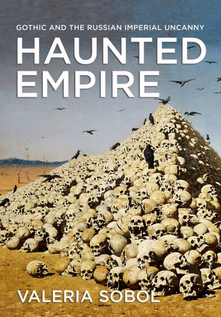 Haunted Empire : Gothic and the Russian Imperial Uncanny, Hardback Book