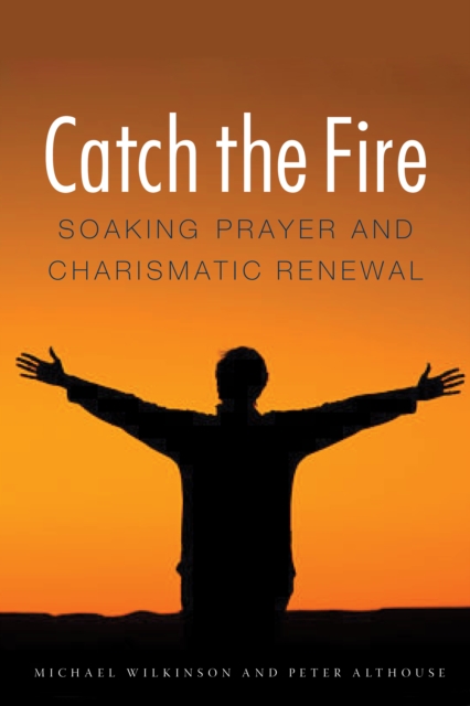 Catch the Fire : Soaking Prayer and Charismatic Renewal, PDF eBook