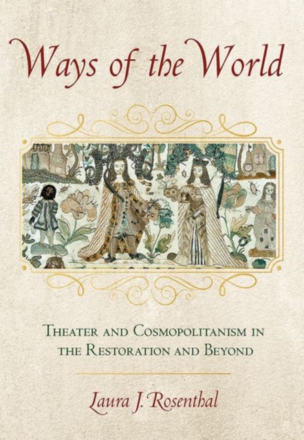 Ways of the World : Theater and Cosmopolitanism in the Restoration and Beyond, Hardback Book