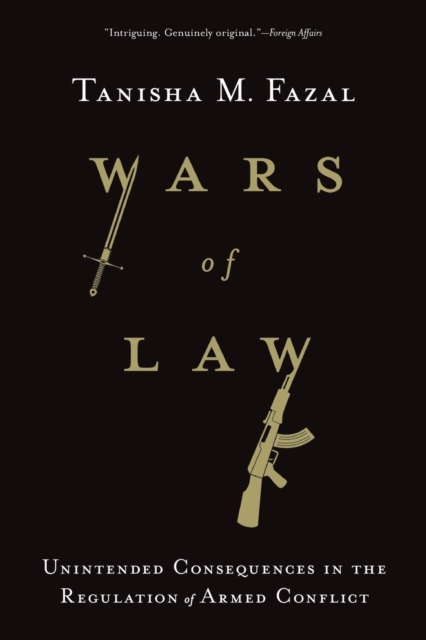 Wars of Law : Unintended Consequences in the Regulation of Armed Conflict, Paperback / softback Book