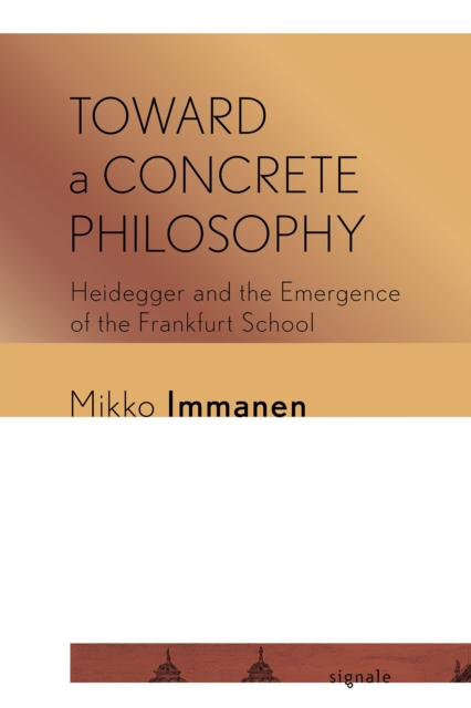 Toward a Concrete Philosophy : Heidegger and the Emergence of the Frankfurt School, PDF eBook