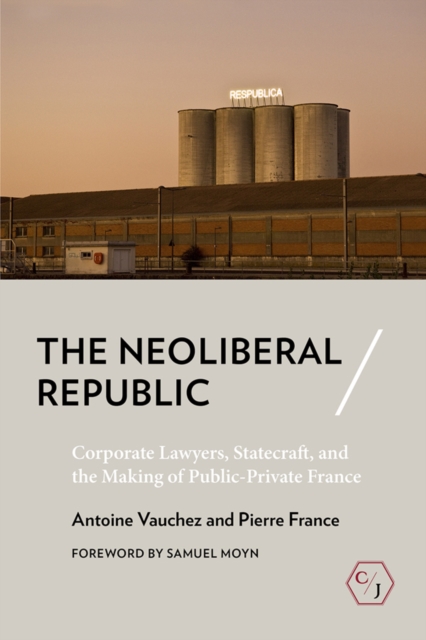 The Neoliberal Republic : Corporate Lawyers, Statecraft, and the Making of Public-Private France, PDF eBook