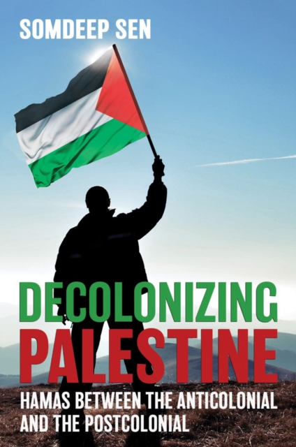 Decolonizing Palestine : Hamas between the Anticolonial and the Postcolonial, Paperback / softback Book