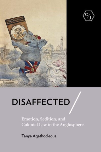 Disaffected : Emotion, Sedition, and Colonial Law in the Anglosphere, Hardback Book