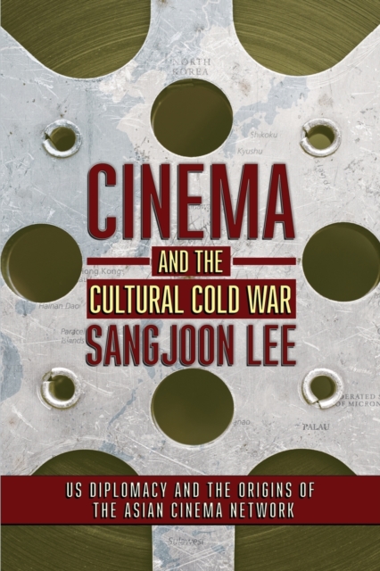 Cinema and the Cultural Cold War : US Diplomacy and the Origins of the Asian Cinema Network, Paperback / softback Book