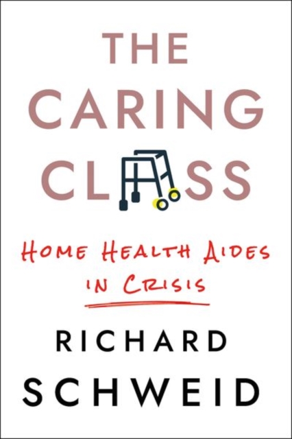 The Caring Class : Home Health Aides in Crisis, Hardback Book