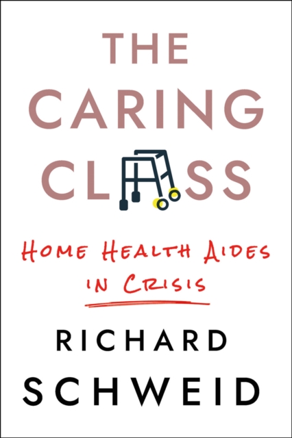 The Caring Class : Home Health Aides in Crisis, EPUB eBook