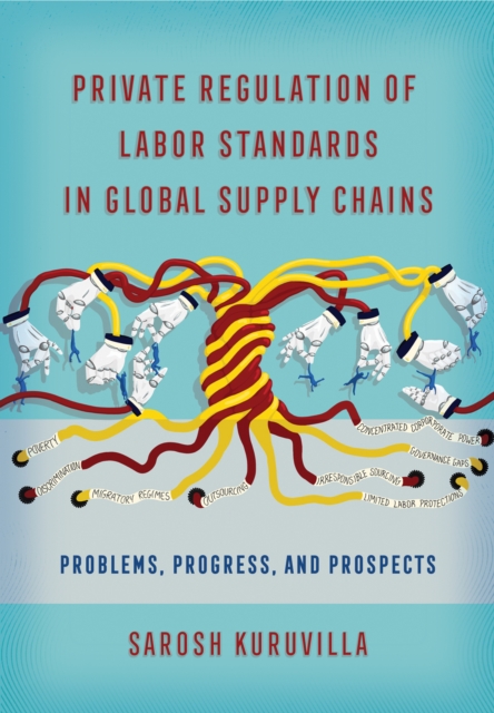 Private Regulation of Labor Standards in Global Supply Chains : Problems, Progress, and Prospects, PDF eBook