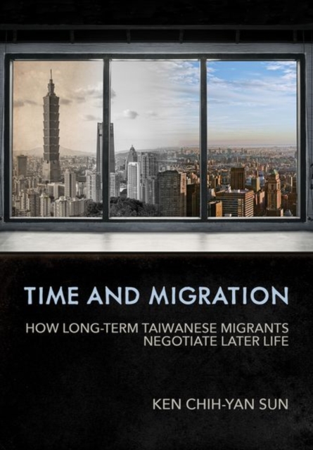 Time and Migration : How Long-Term Taiwanese Migrants Negotiate Later Life, Hardback Book