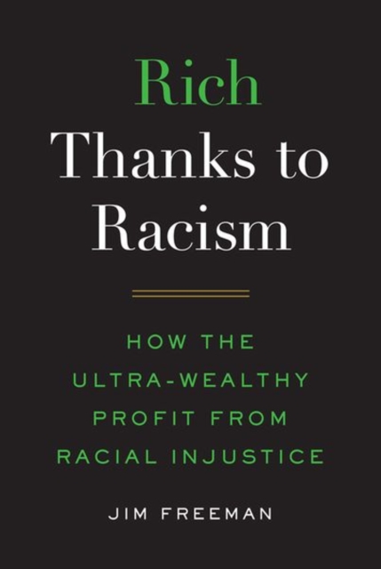 Rich Thanks to Racism : How the Ultra-Wealthy Profit from Racial Injustice, Hardback Book