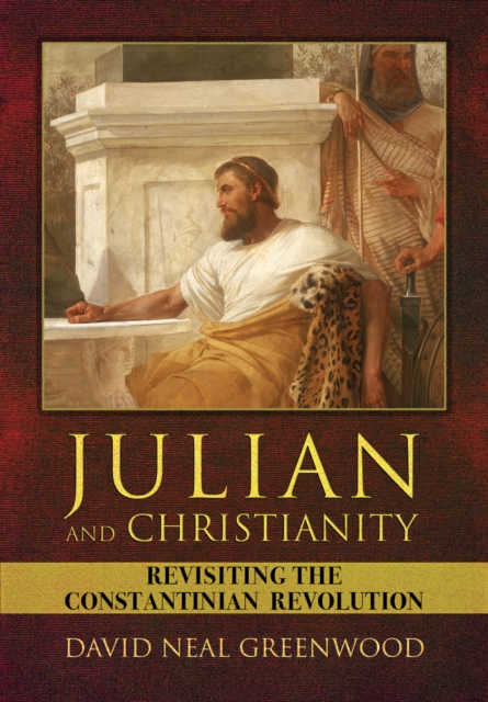 Julian and Christianity : Revisiting the Constantinian Revolution, PDF eBook