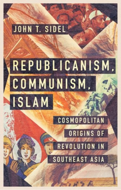 Republicanism, Communism, Islam : Cosmopolitan Origins of Revolution in Southeast Asia, Hardback Book