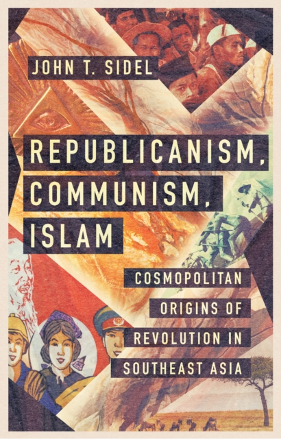 Republicanism, Communism, Islam : Cosmopolitan Origins of Revolution in Southeast Asia, EPUB eBook